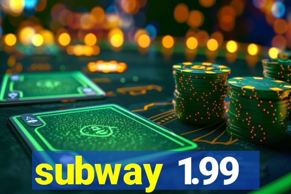 subway 1.99